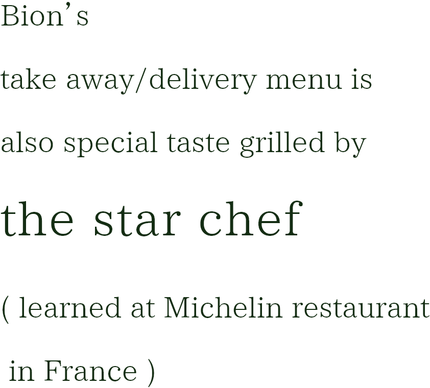 Bion’s take away/delivery menu is also special taste grilled by the star chef(learned at Michelin restaurant in France)